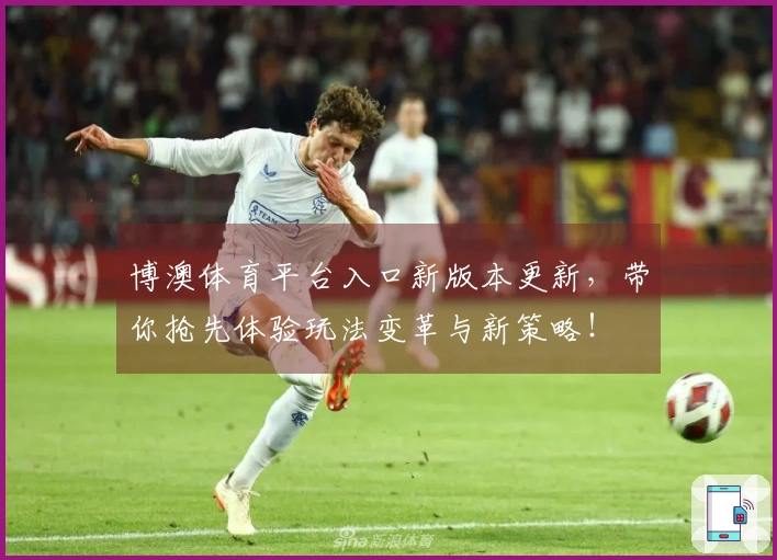 博澳体育平台入口新版本更新，带你抢先体验玩法变革与新策略！